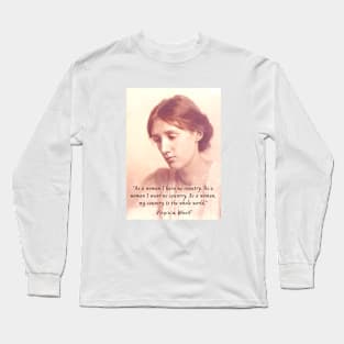 Virginia Woolf portrait and quote: As a woman I have no country. As a woman I want no country.... Long Sleeve T-Shirt